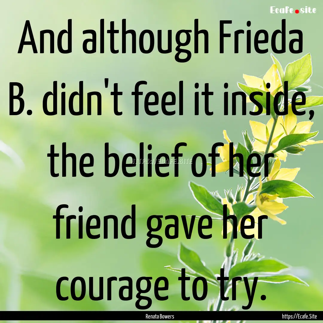 And although Frieda B. didn't feel it inside,.... : Quote by Renata Bowers