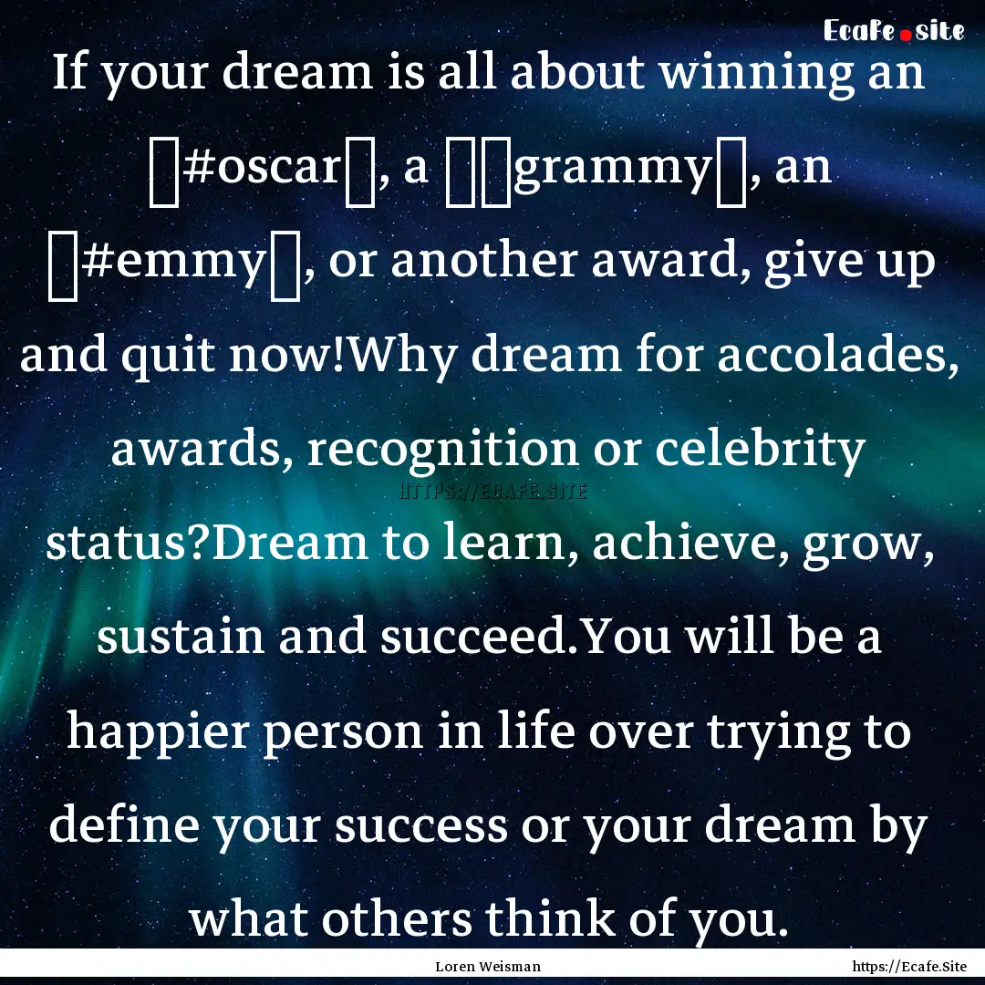 If your dream is all about winning an ‪#oscar‬,.... : Quote by Loren Weisman