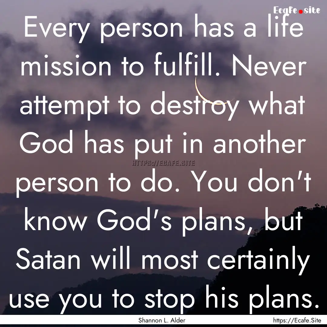 Every person has a life mission to fulfill..... : Quote by Shannon L. Alder