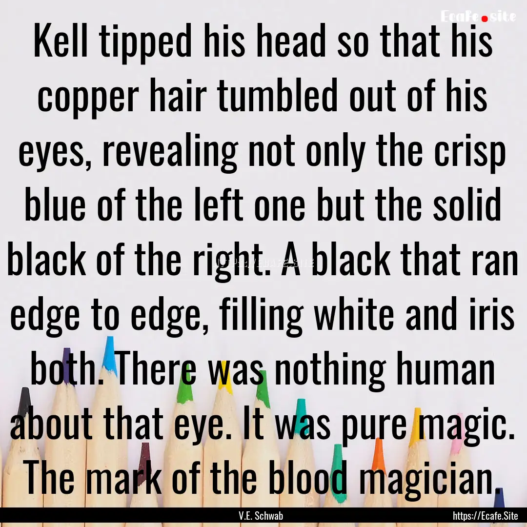 Kell tipped his head so that his copper hair.... : Quote by V.E. Schwab