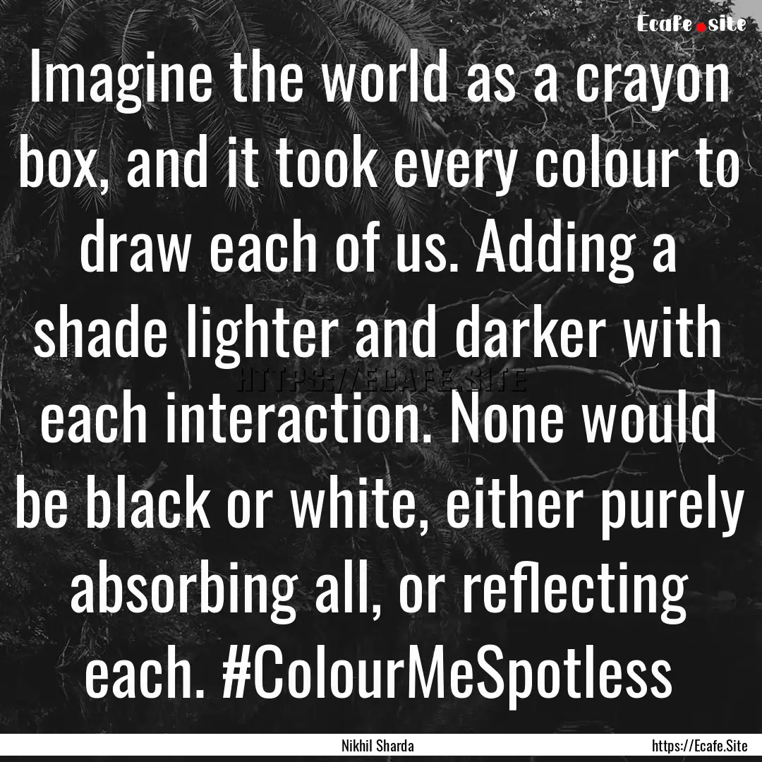 Imagine the world as a crayon box, and it.... : Quote by Nikhil Sharda