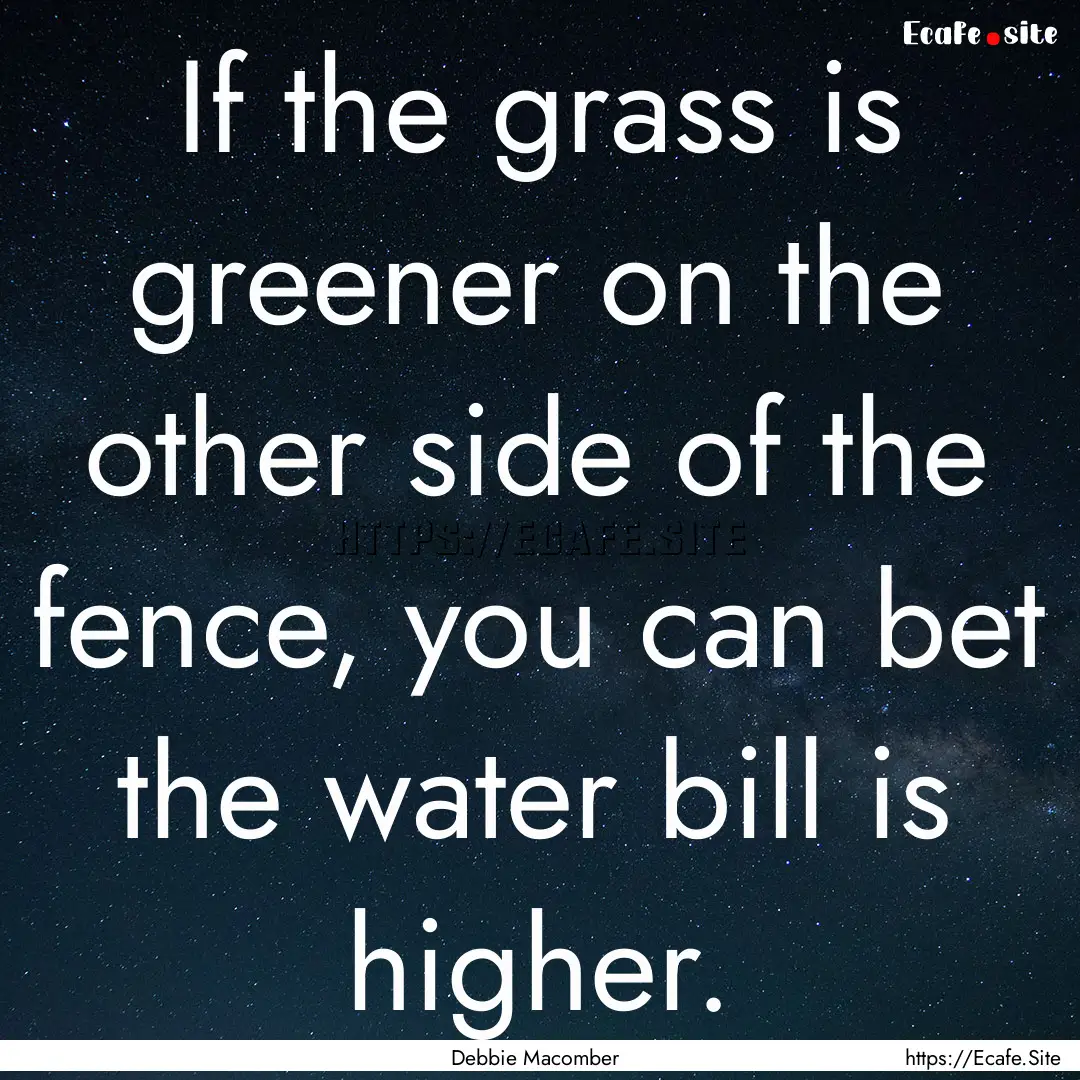 If the grass is greener on the other side.... : Quote by Debbie Macomber