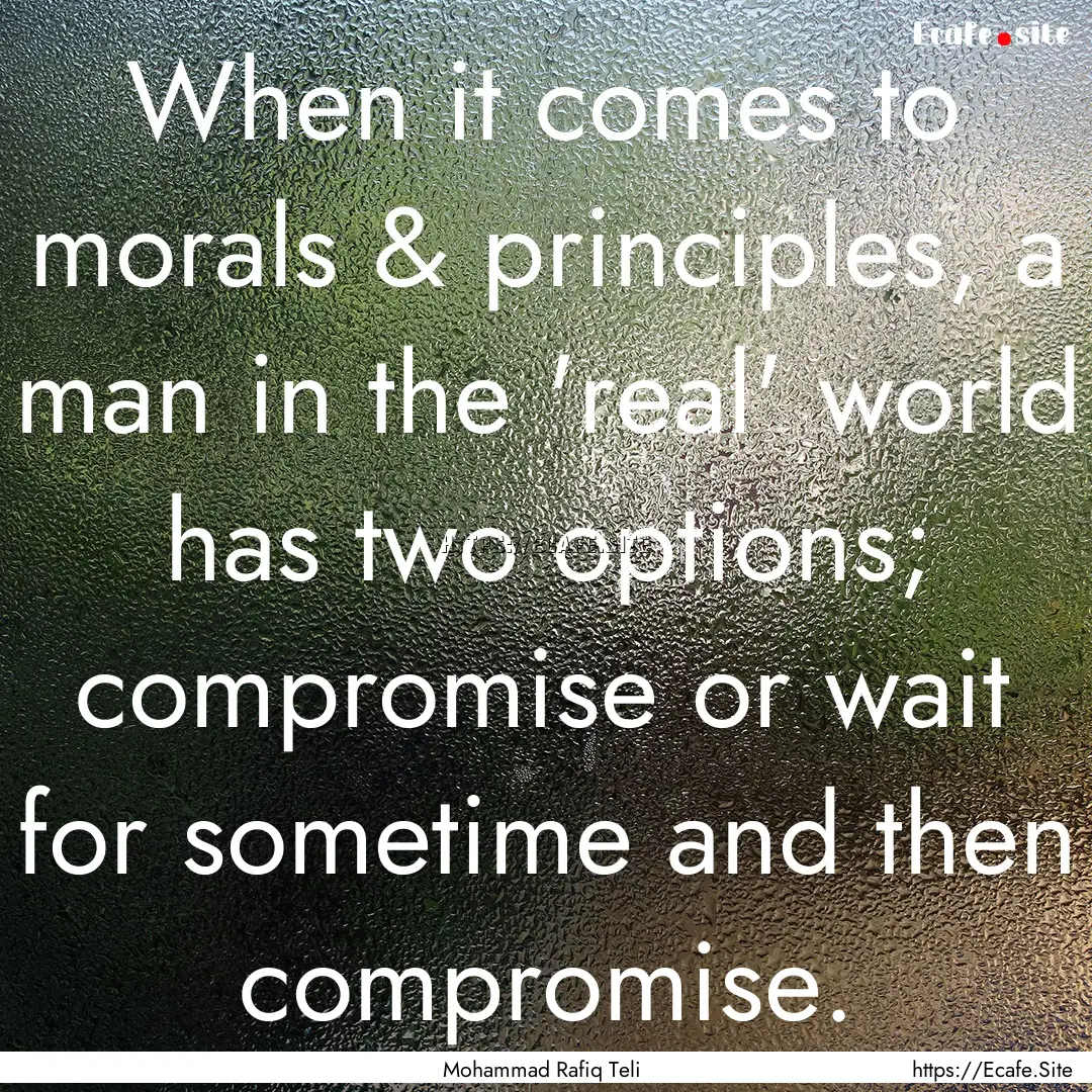 When it comes to morals & principles, a man.... : Quote by Mohammad Rafiq Teli