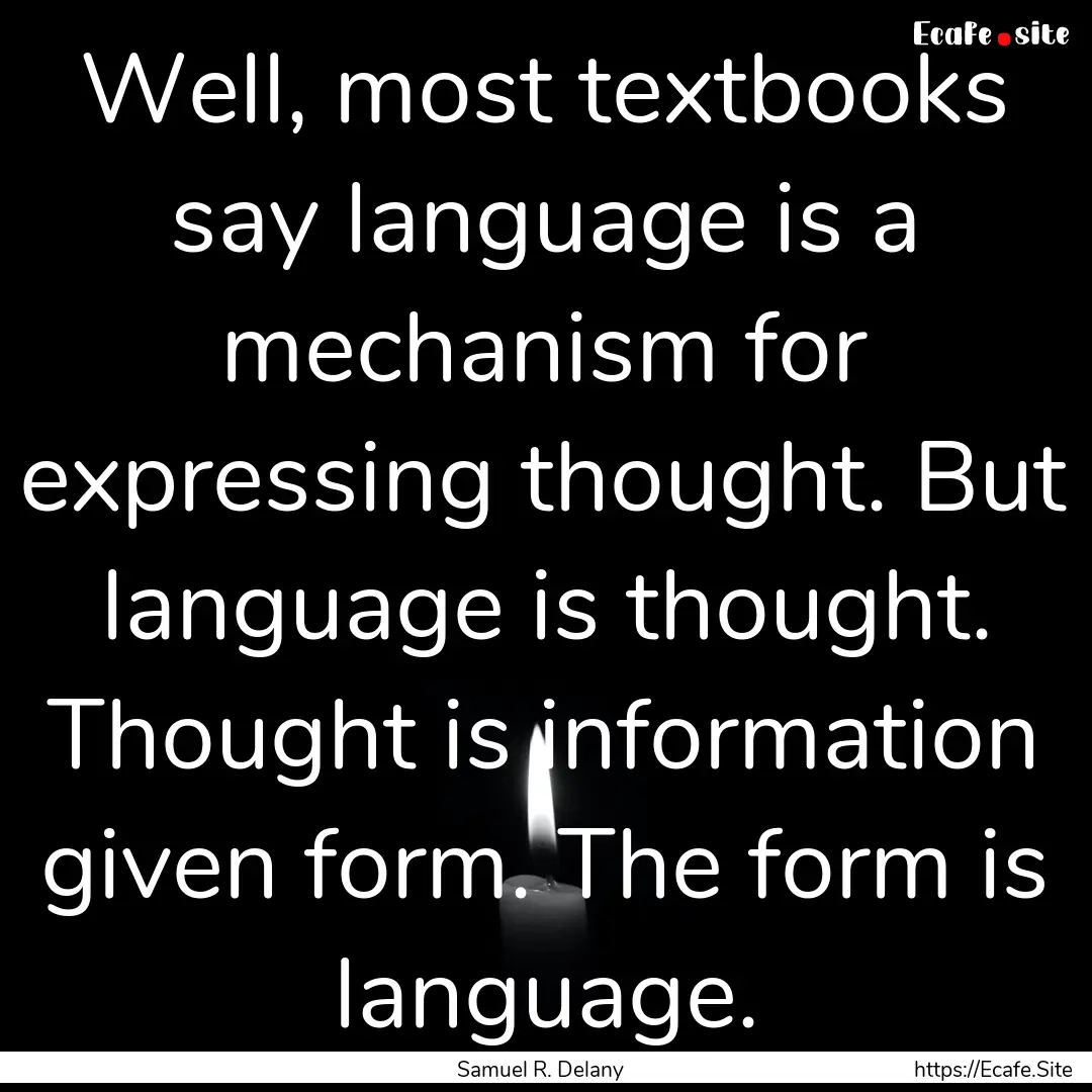 Well, most textbooks say language is a mechanism.... : Quote by Samuel R. Delany