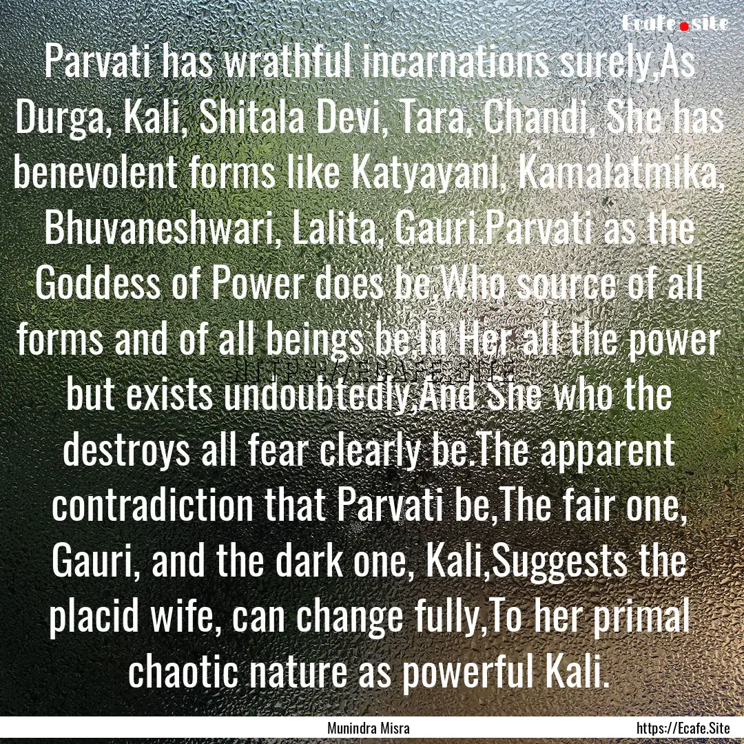 Parvati has wrathful incarnations surely,As.... : Quote by Munindra Misra