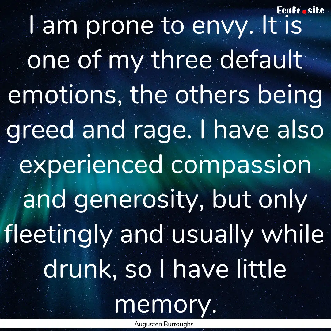 I am prone to envy. It is one of my three.... : Quote by Augusten Burroughs