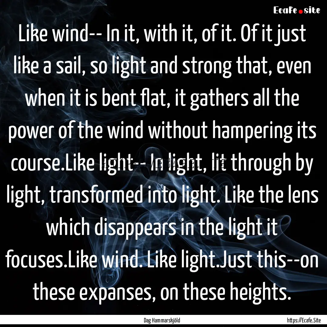 Like wind-- In it, with it, of it. Of it.... : Quote by Dag Hammarskjöld