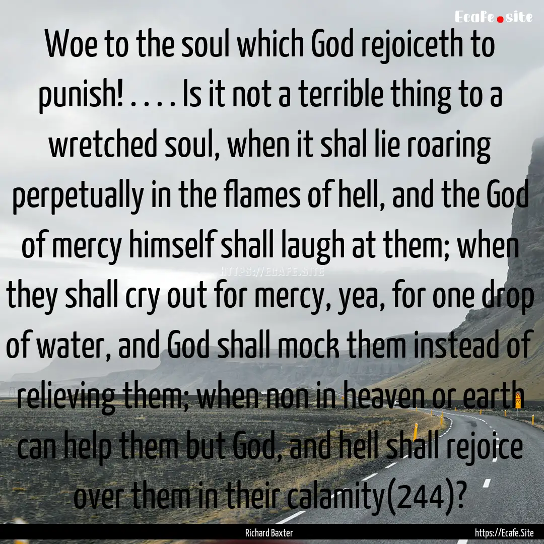 Woe to the soul which God rejoiceth to punish!.... : Quote by Richard Baxter