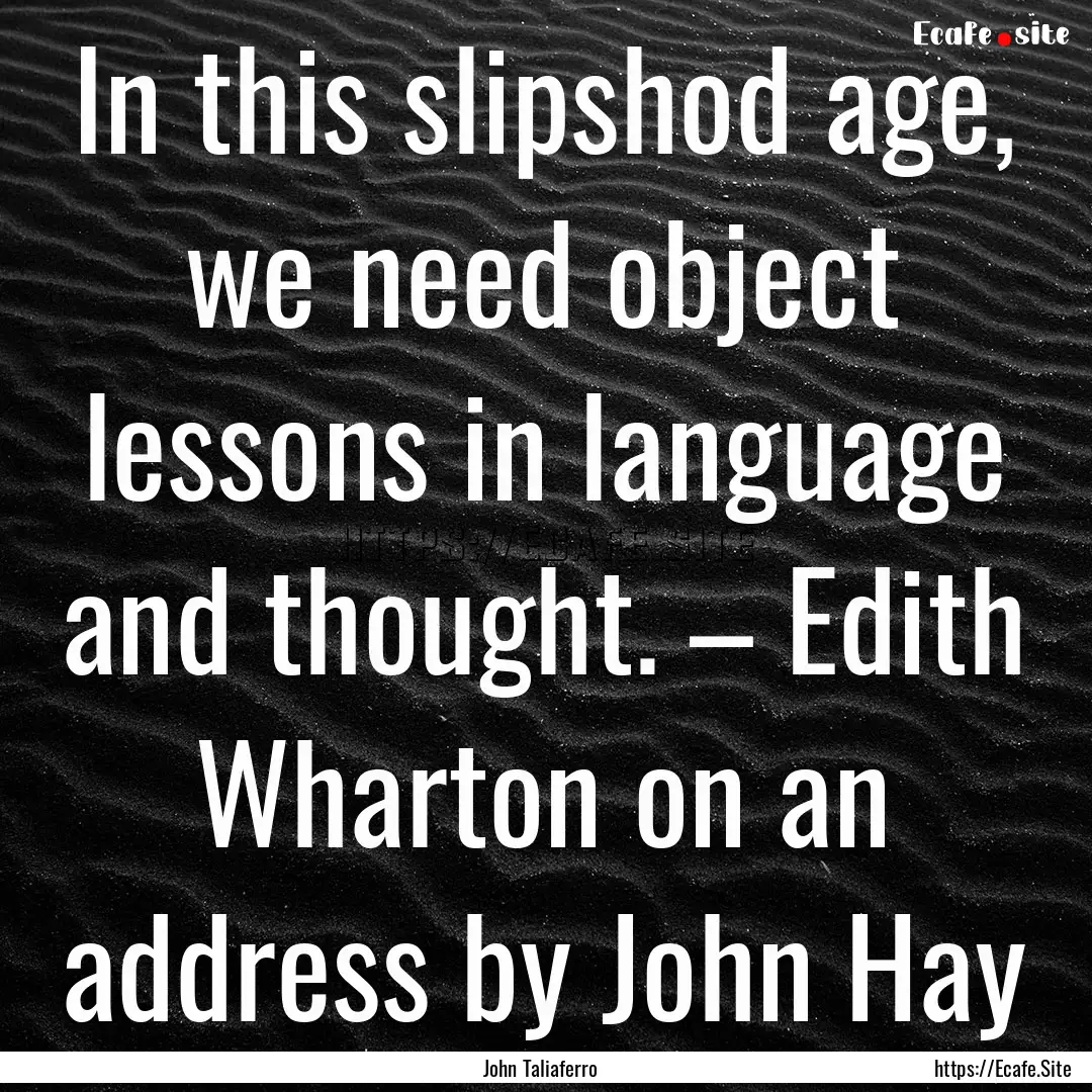 In this slipshod age, we need object lessons.... : Quote by John Taliaferro