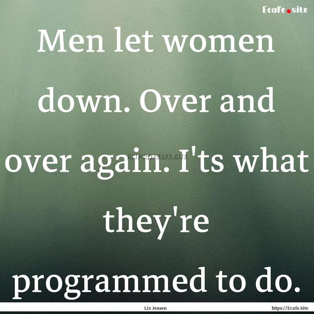 Men let women down. Over and over again..... : Quote by Liz Jensen