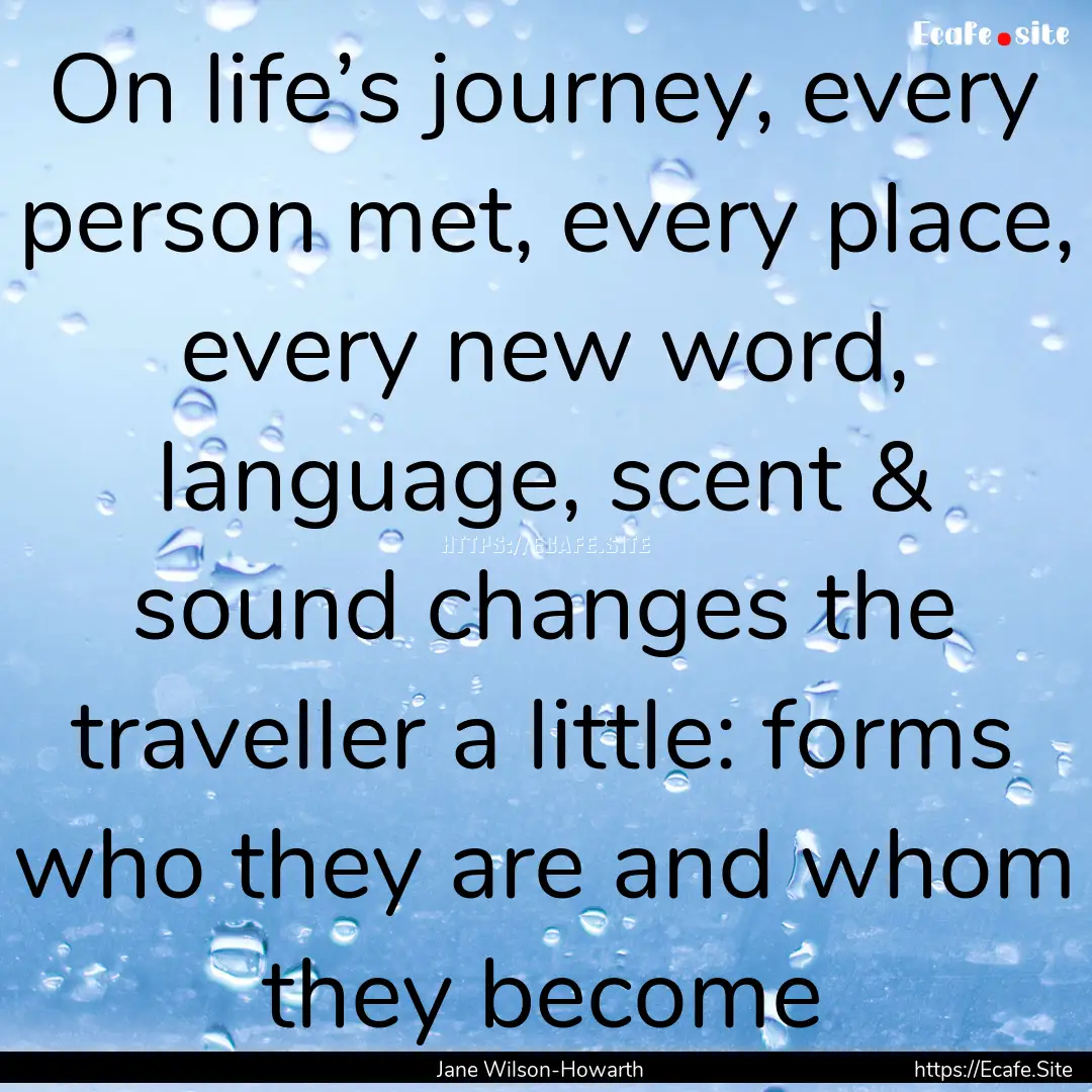 On life’s journey, every person met, every.... : Quote by Jane Wilson-Howarth