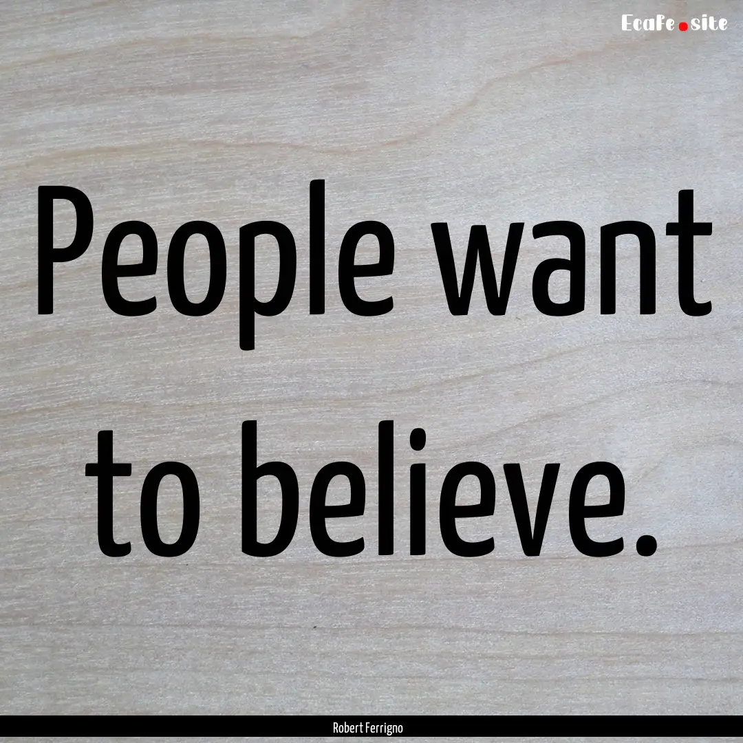 People want to believe. : Quote by Robert Ferrigno