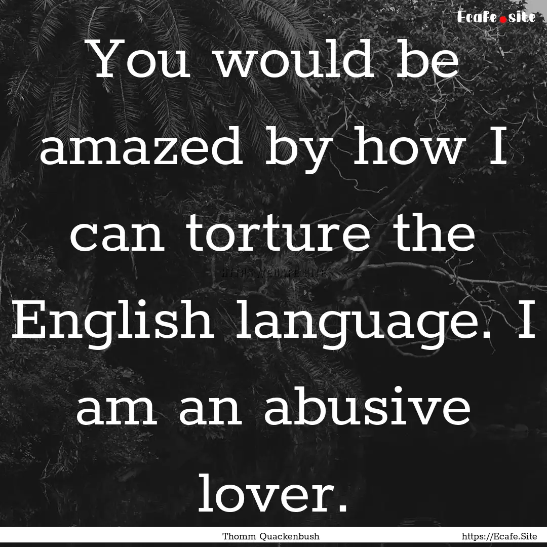 You would be amazed by how I can torture.... : Quote by Thomm Quackenbush