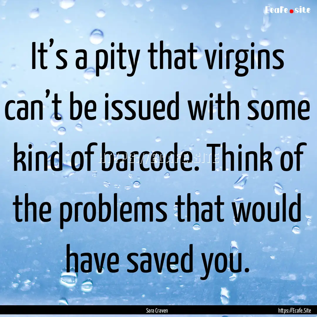 It’s a pity that virgins can’t be issued.... : Quote by Sara Craven