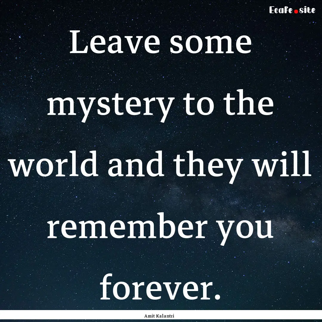 Leave some mystery to the world and they.... : Quote by Amit Kalantri