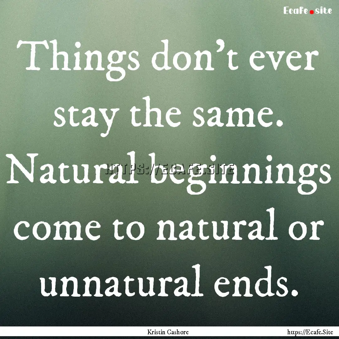 Things don't ever stay the same. Natural.... : Quote by Kristin Cashore