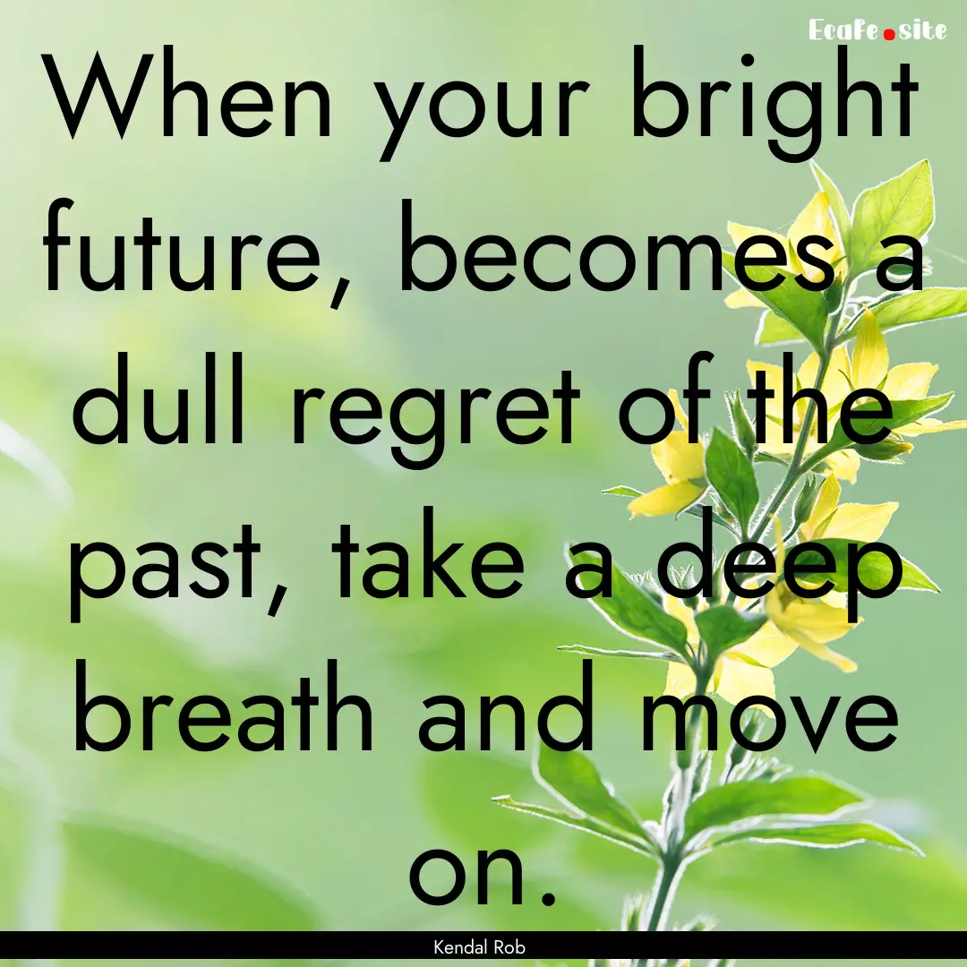 When your bright future, becomes a dull regret.... : Quote by Kendal Rob