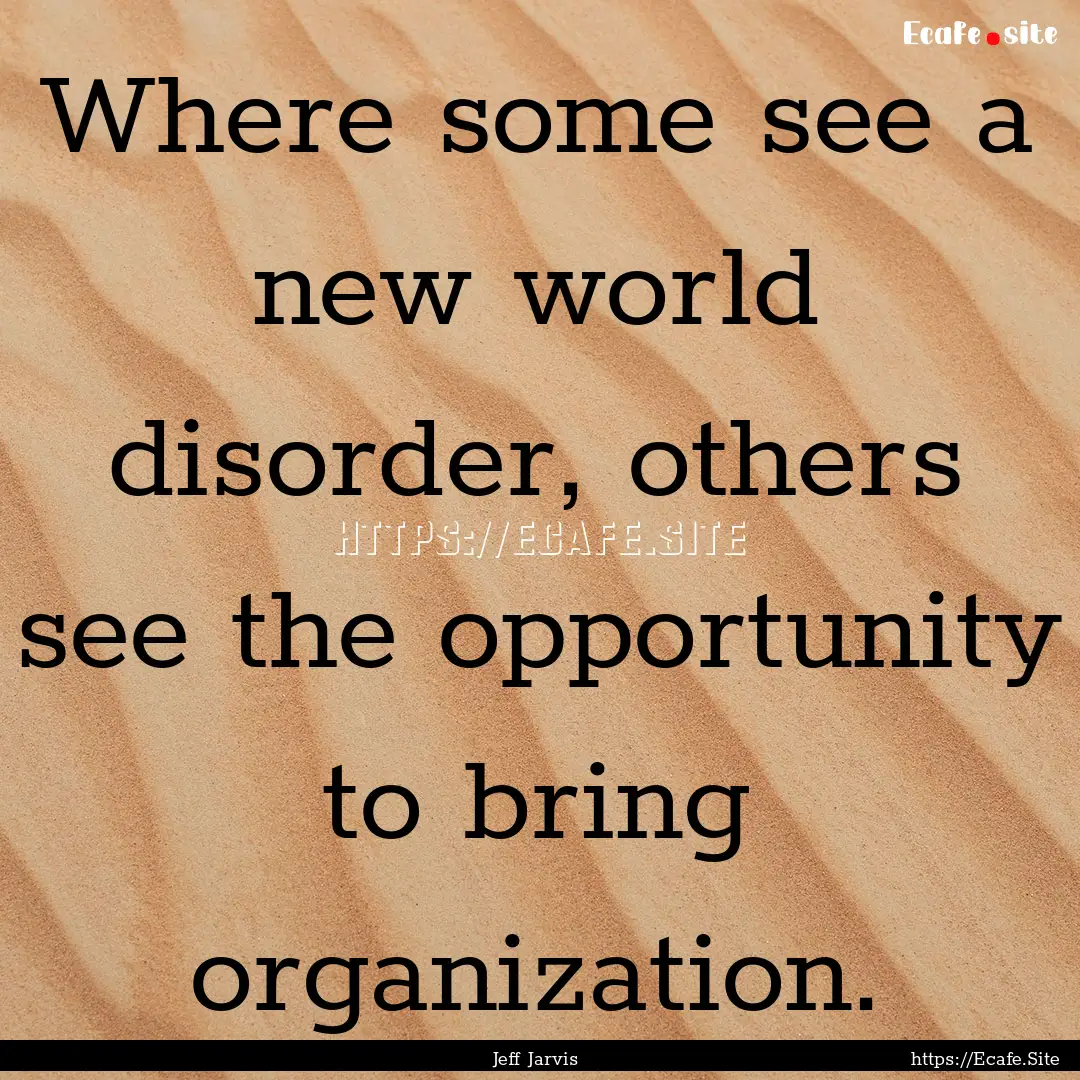 Where some see a new world disorder, others.... : Quote by Jeff Jarvis