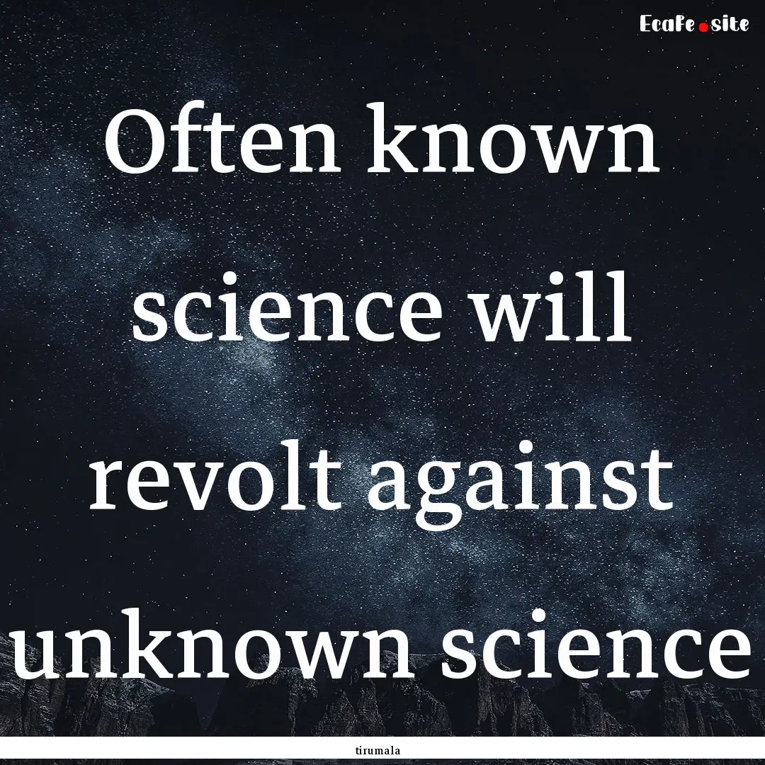 Often known science will revolt against unknown.... : Quote by tirumala