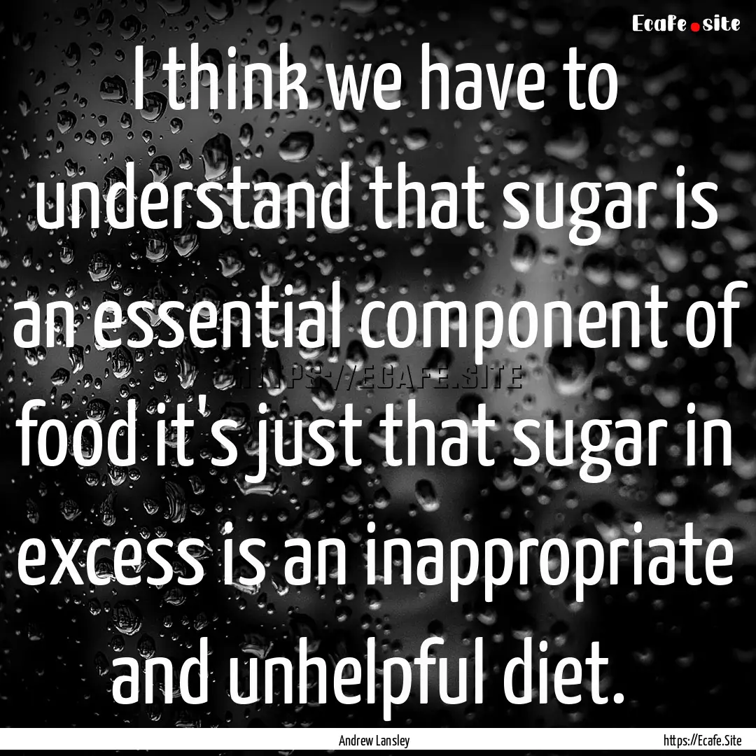 I think we have to understand that sugar.... : Quote by Andrew Lansley