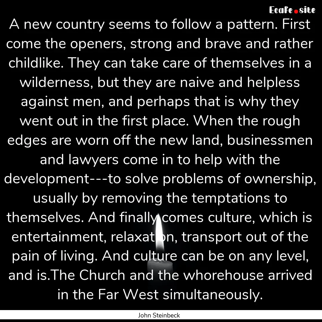 A new country seems to follow a pattern..... : Quote by John Steinbeck