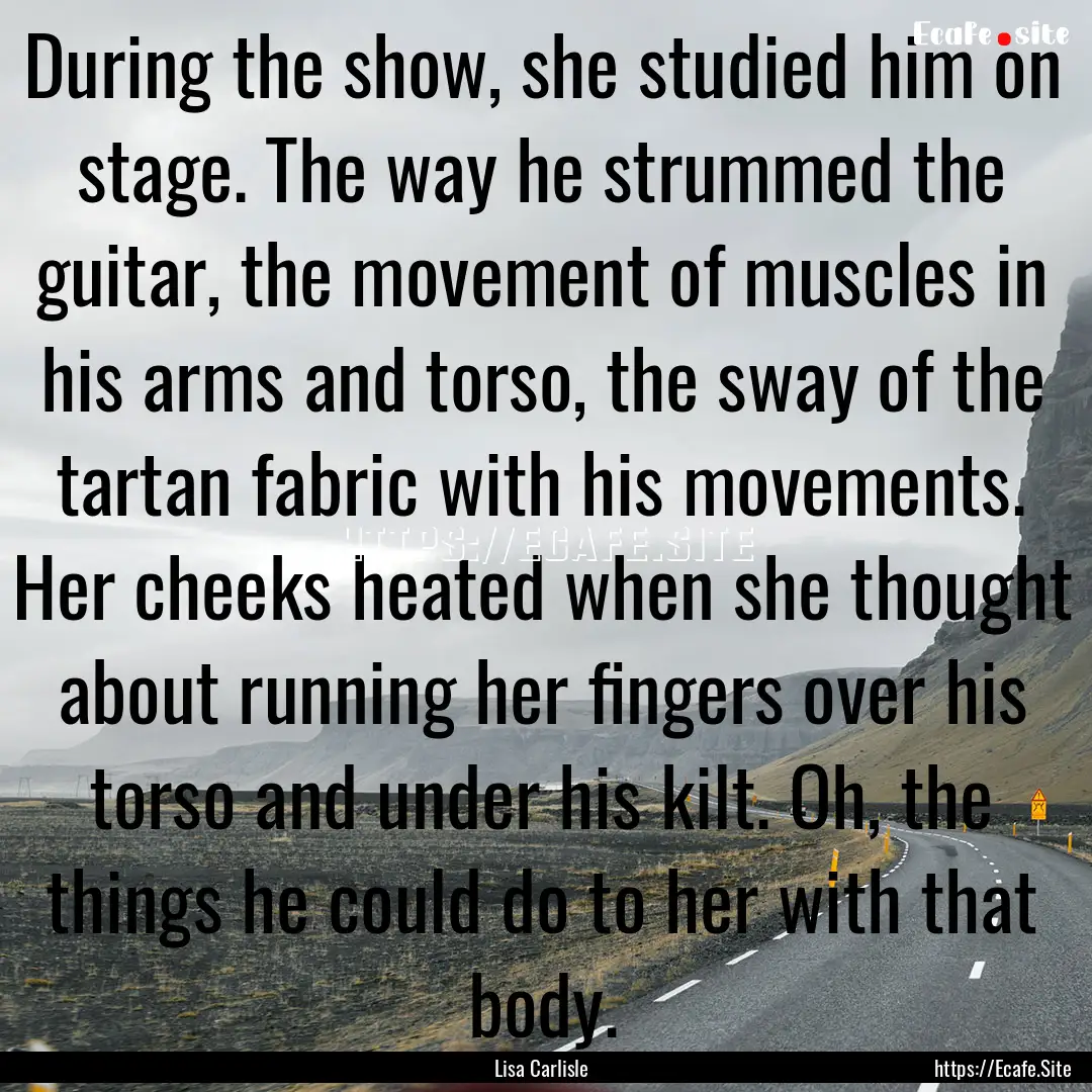 During the show, she studied him on stage..... : Quote by Lisa Carlisle