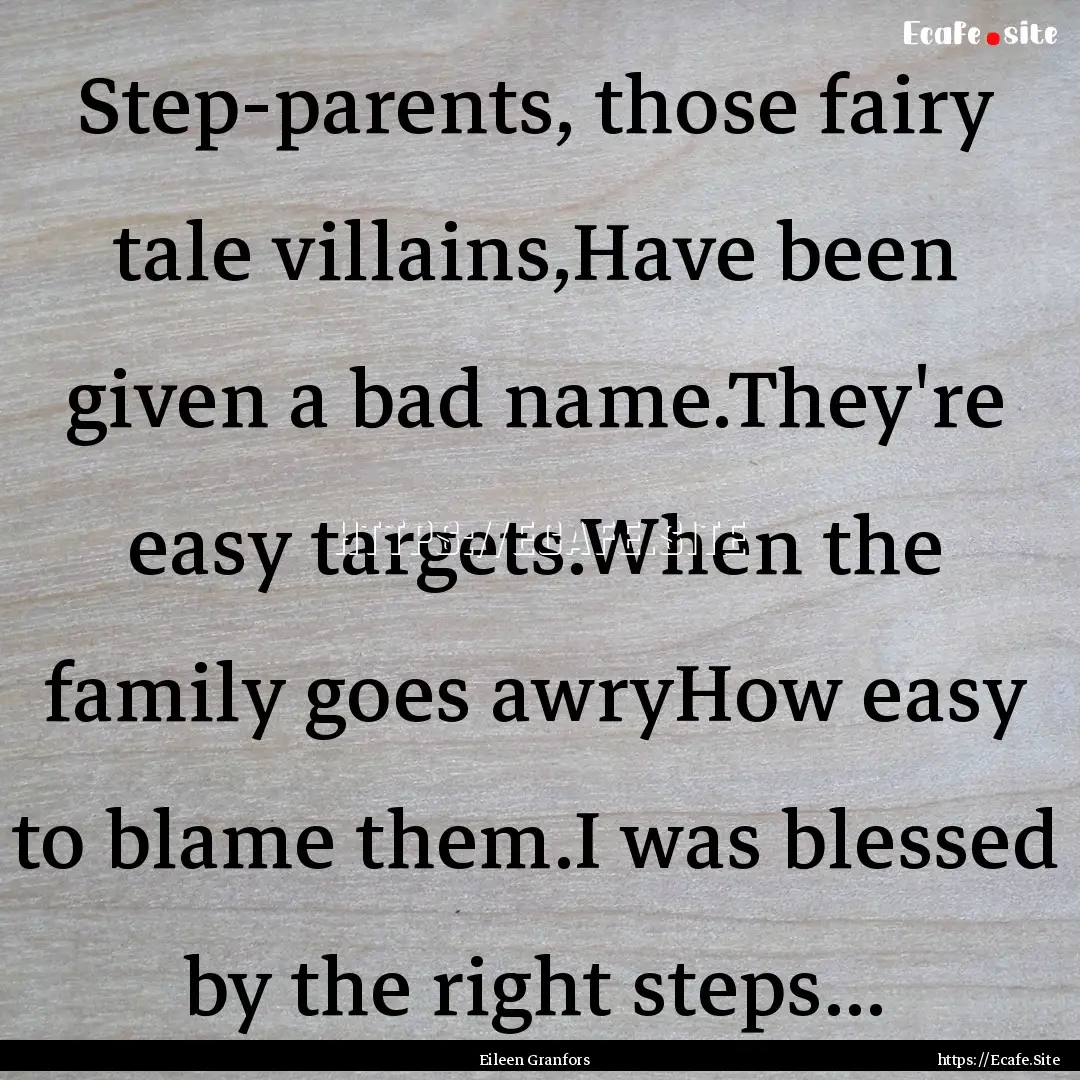 Step-parents, those fairy tale villains,Have.... : Quote by Eileen Granfors