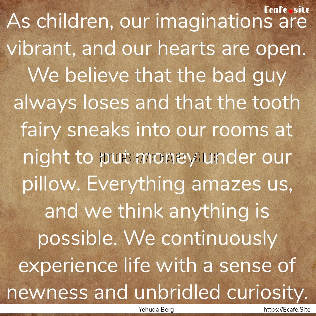 As children, our imaginations are vibrant,.... : Quote by Yehuda Berg