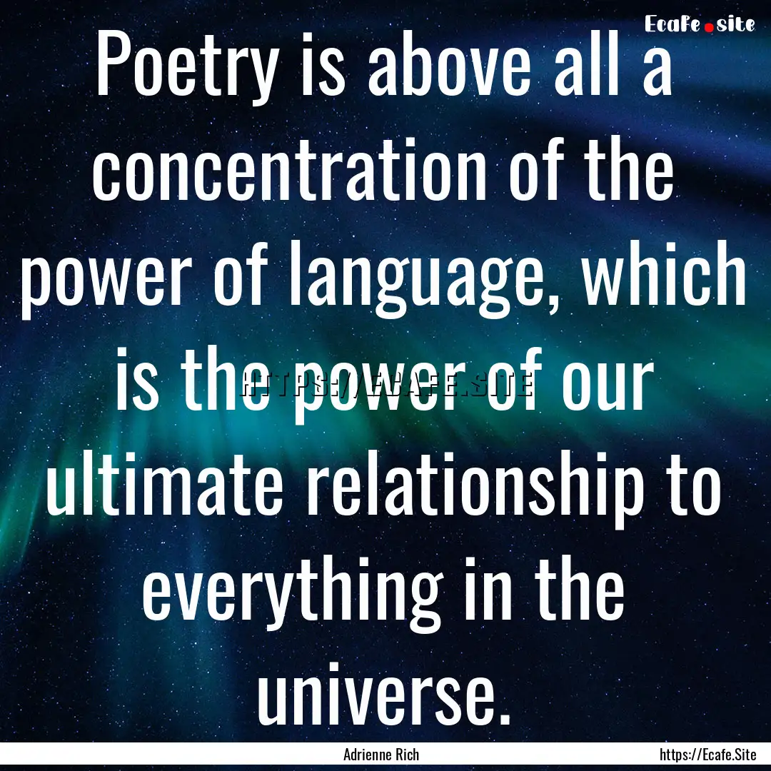 Poetry is above all a concentration of the.... : Quote by Adrienne Rich