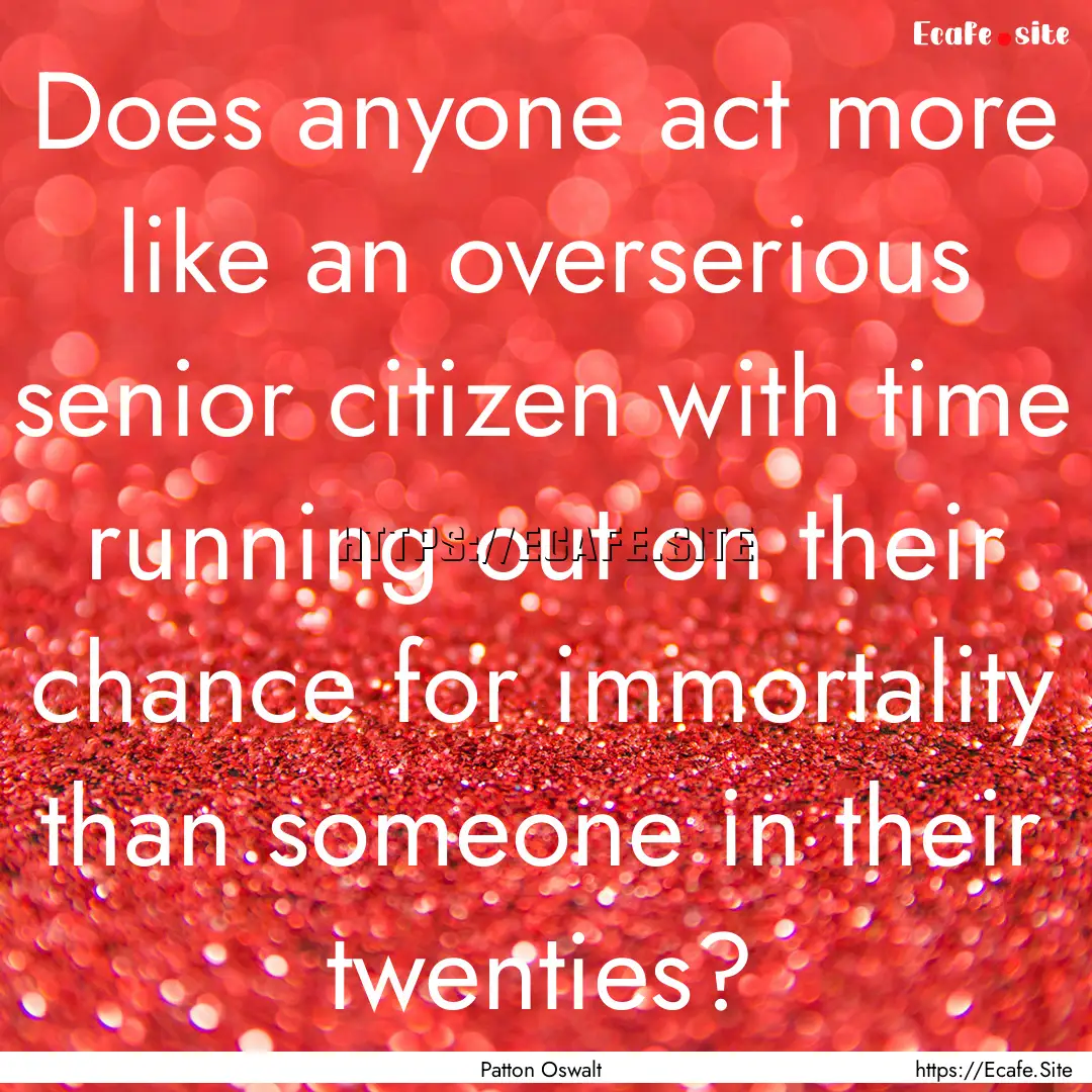 Does anyone act more like an overserious.... : Quote by Patton Oswalt