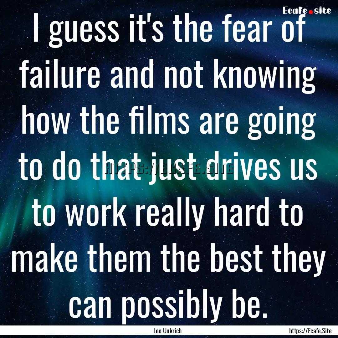 I guess it's the fear of failure and not.... : Quote by Lee Unkrich