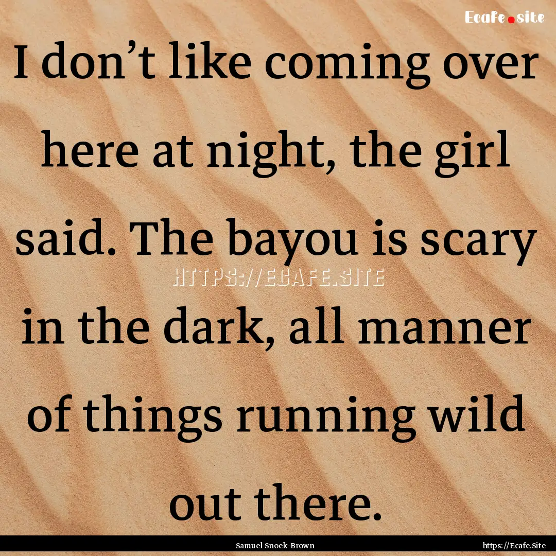 I don’t like coming over here at night,.... : Quote by Samuel Snoek-Brown