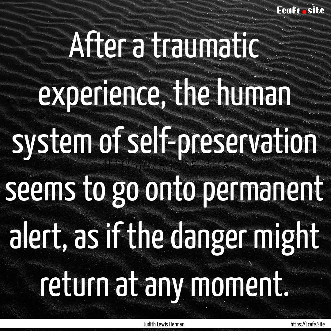 After a traumatic experience, the human system.... : Quote by Judith Lewis Herman