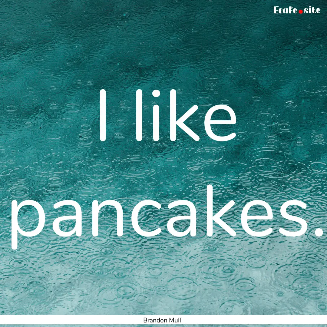 I like pancakes. : Quote by Brandon Mull