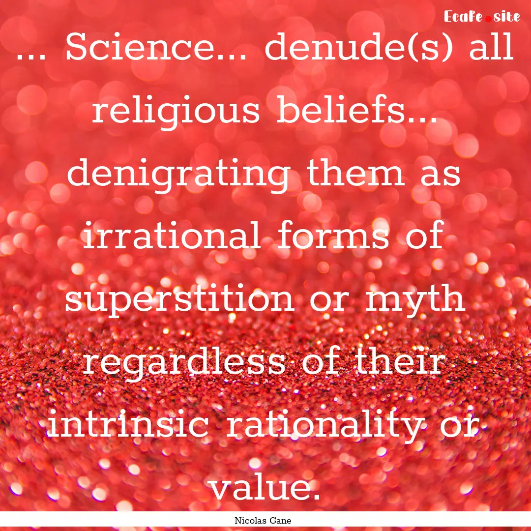 ... Science... denude(s) all religious beliefs....... : Quote by Nicolas Gane