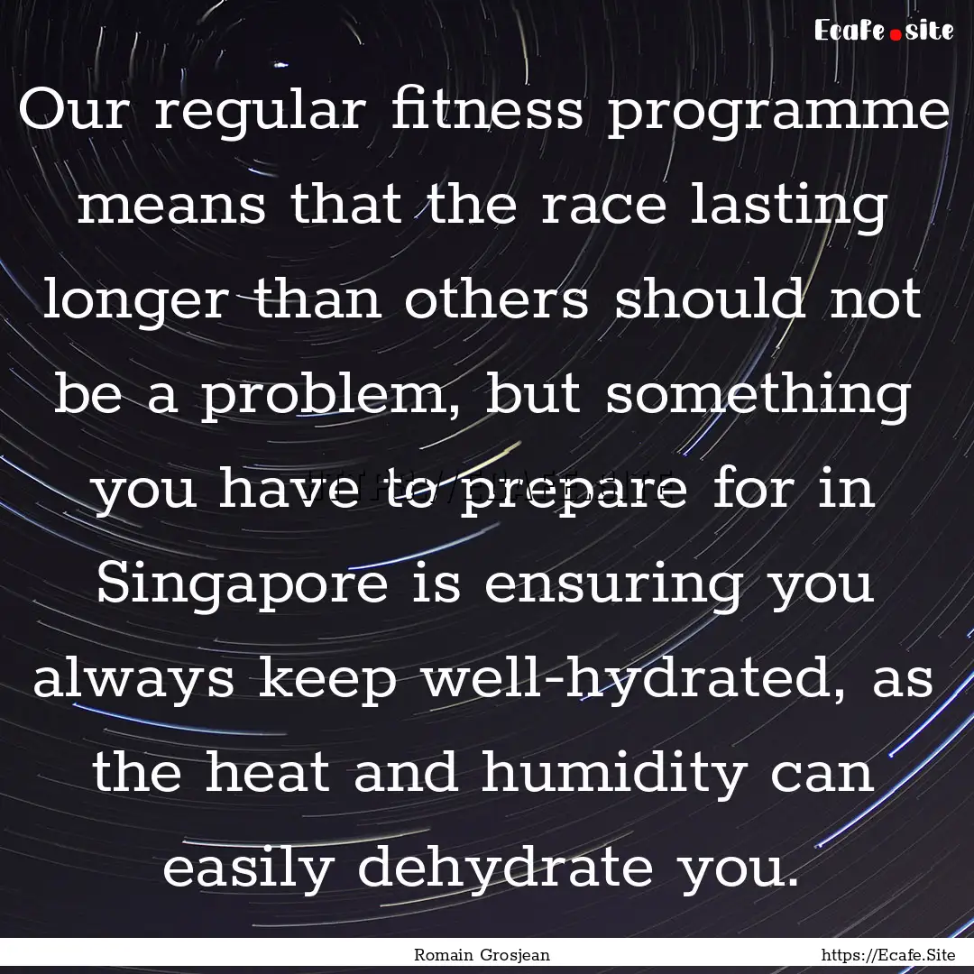 Our regular fitness programme means that.... : Quote by Romain Grosjean