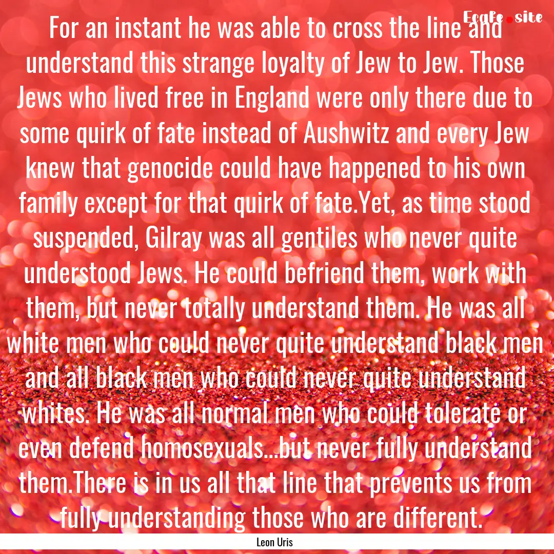 For an instant he was able to cross the line.... : Quote by Leon Uris