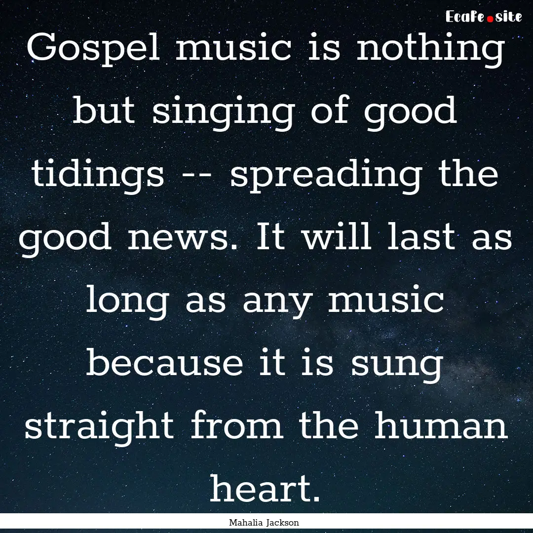 Gospel music is nothing but singing of good.... : Quote by Mahalia Jackson