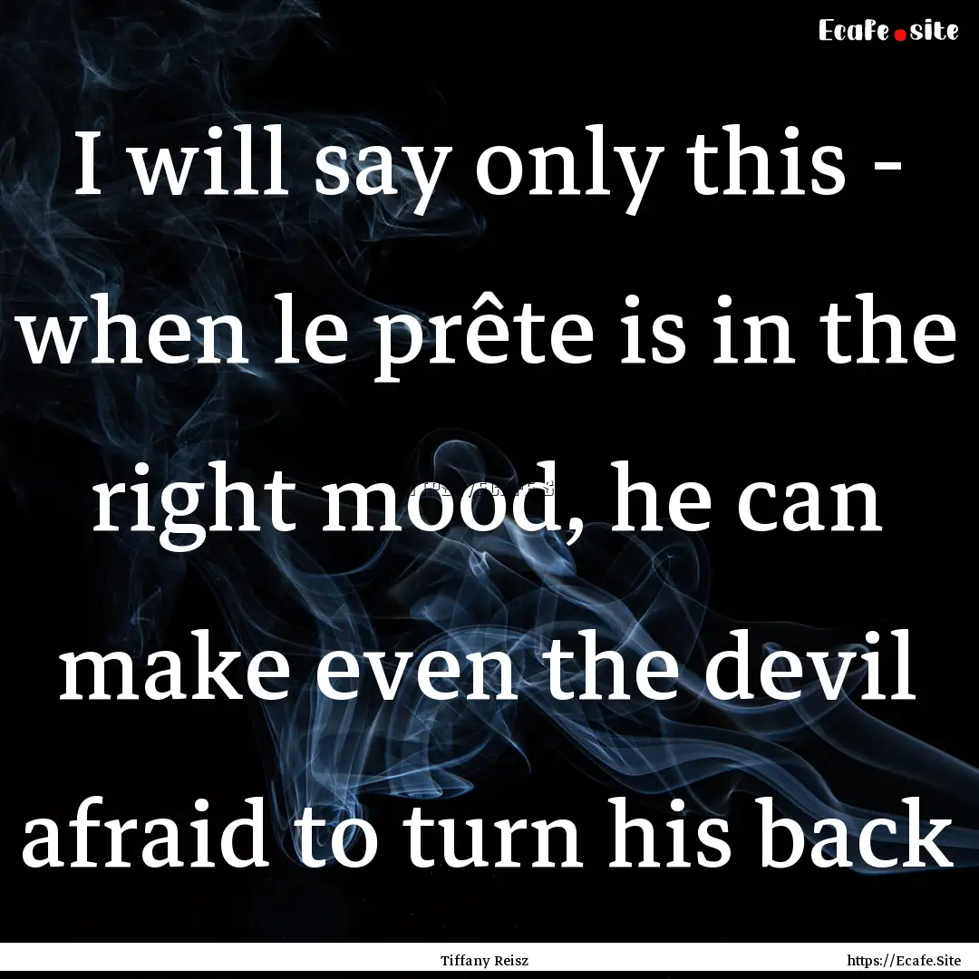 I will say only this - when le prête is.... : Quote by Tiffany Reisz