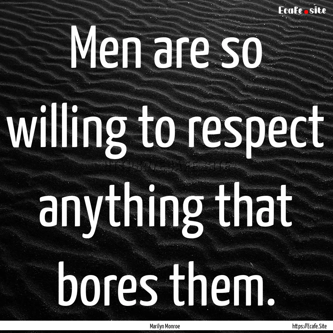 Men are so willing to respect anything that.... : Quote by Marilyn Monroe