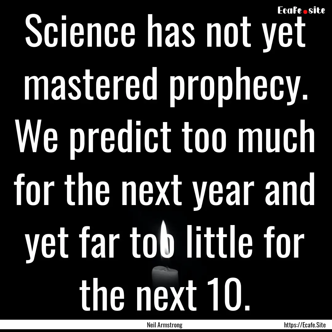 Science has not yet mastered prophecy. We.... : Quote by Neil Armstrong