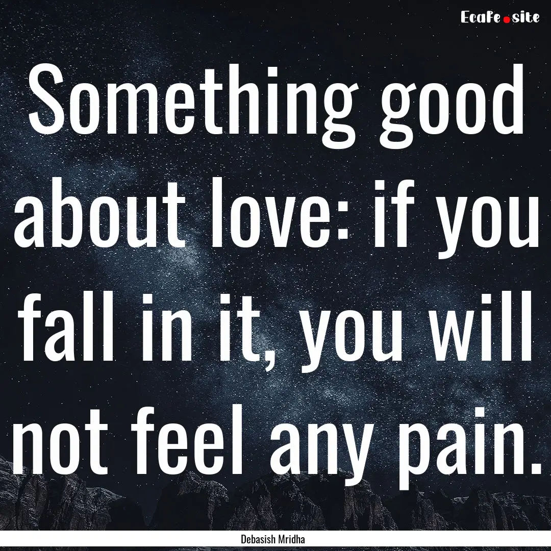 Something good about love: if you fall in.... : Quote by Debasish Mridha