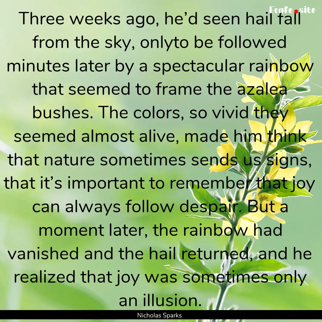 Three weeks ago, he’d seen hail fall from.... : Quote by Nicholas Sparks