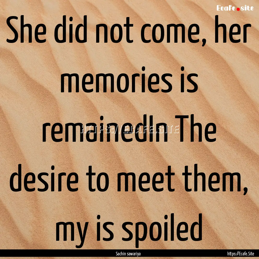 She did not come, her memories is remainedIn.... : Quote by Sachin sawariya