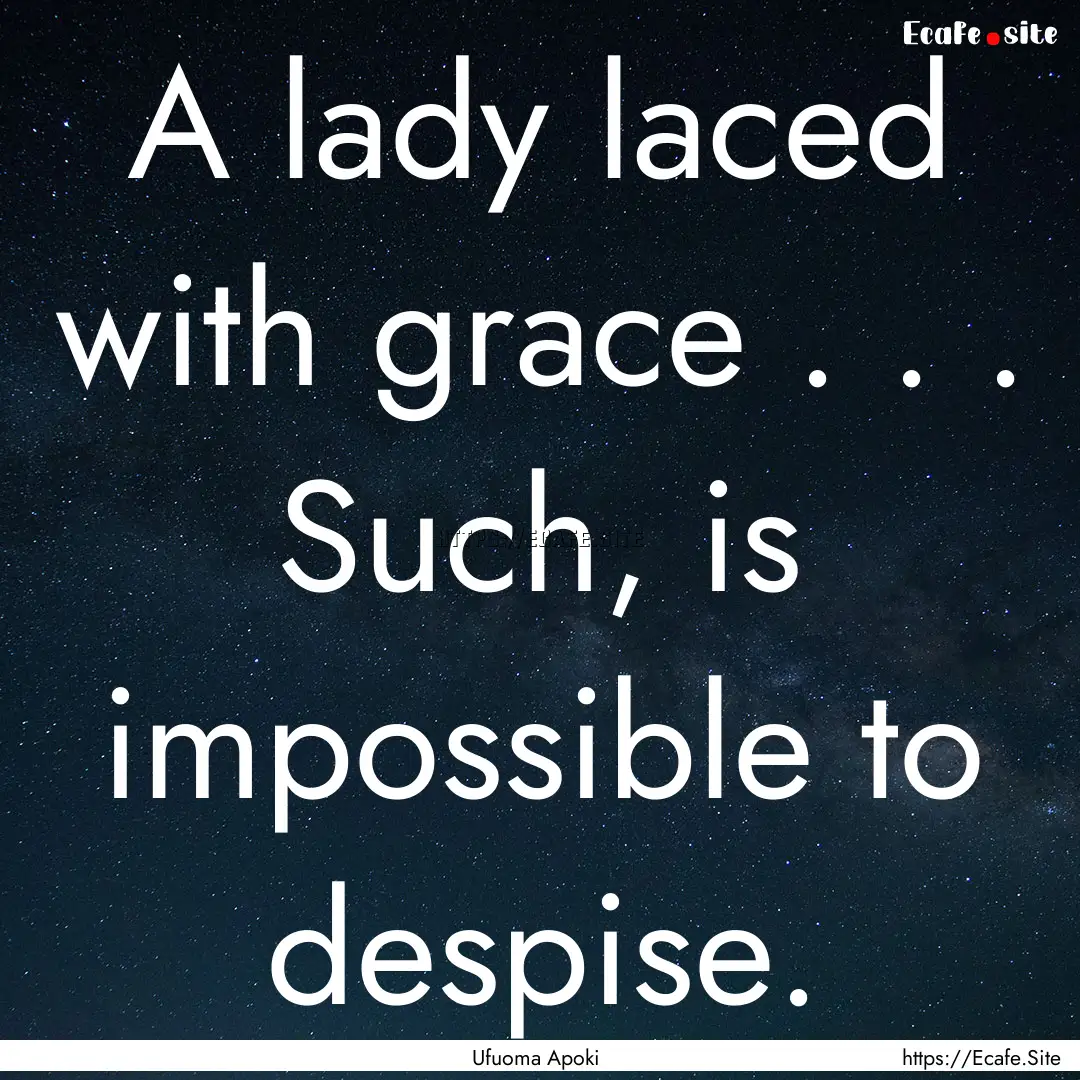 A lady laced with grace . . . Such, is impossible.... : Quote by Ufuoma Apoki