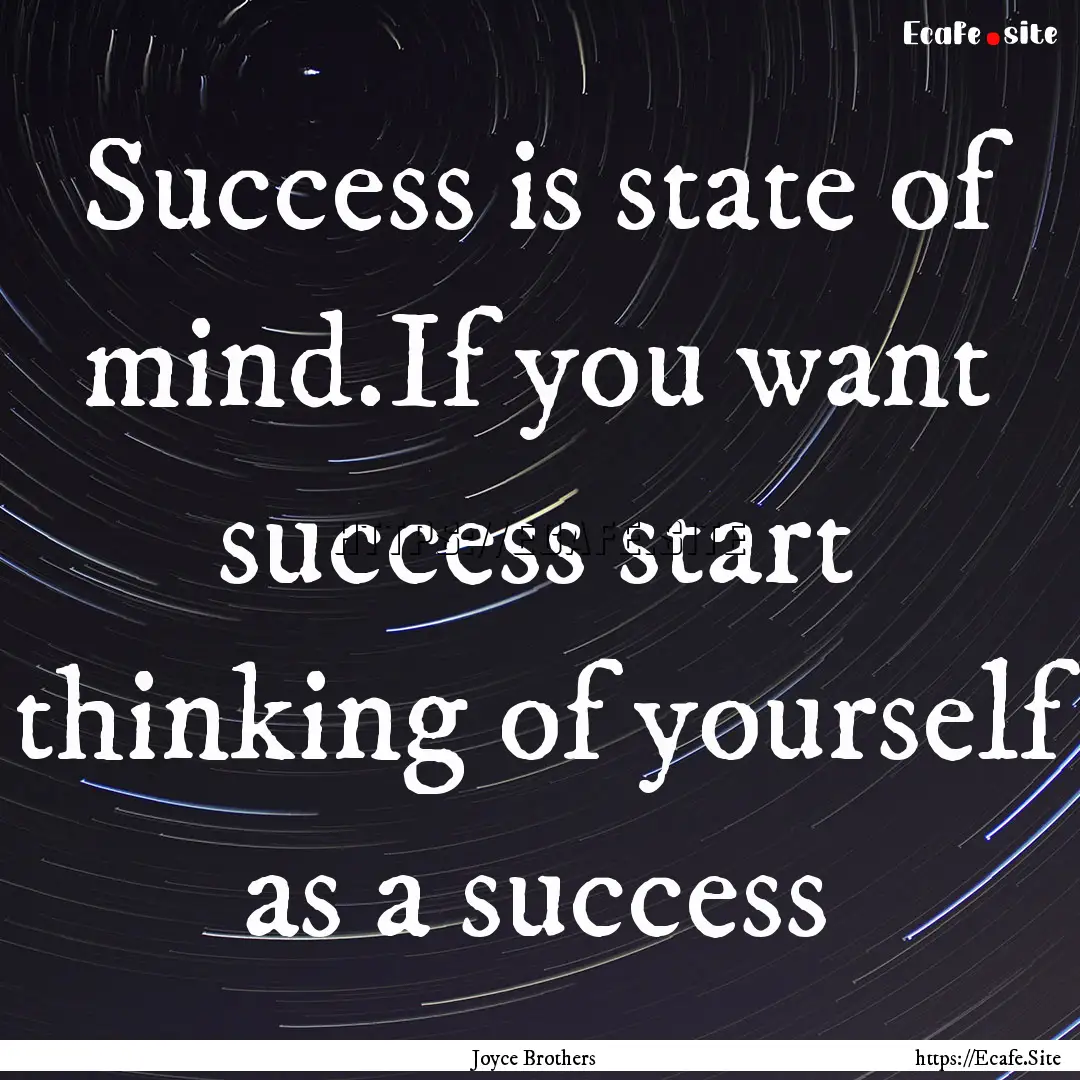 Success is state of mind.If you want success.... : Quote by Joyce Brothers