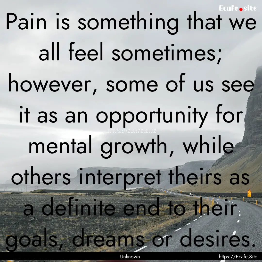 Pain is something that we all feel sometimes;.... : Quote by Unknown