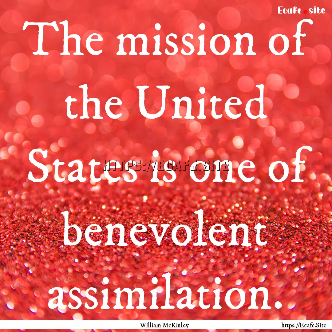 The mission of the United States is one of.... : Quote by William McKinley