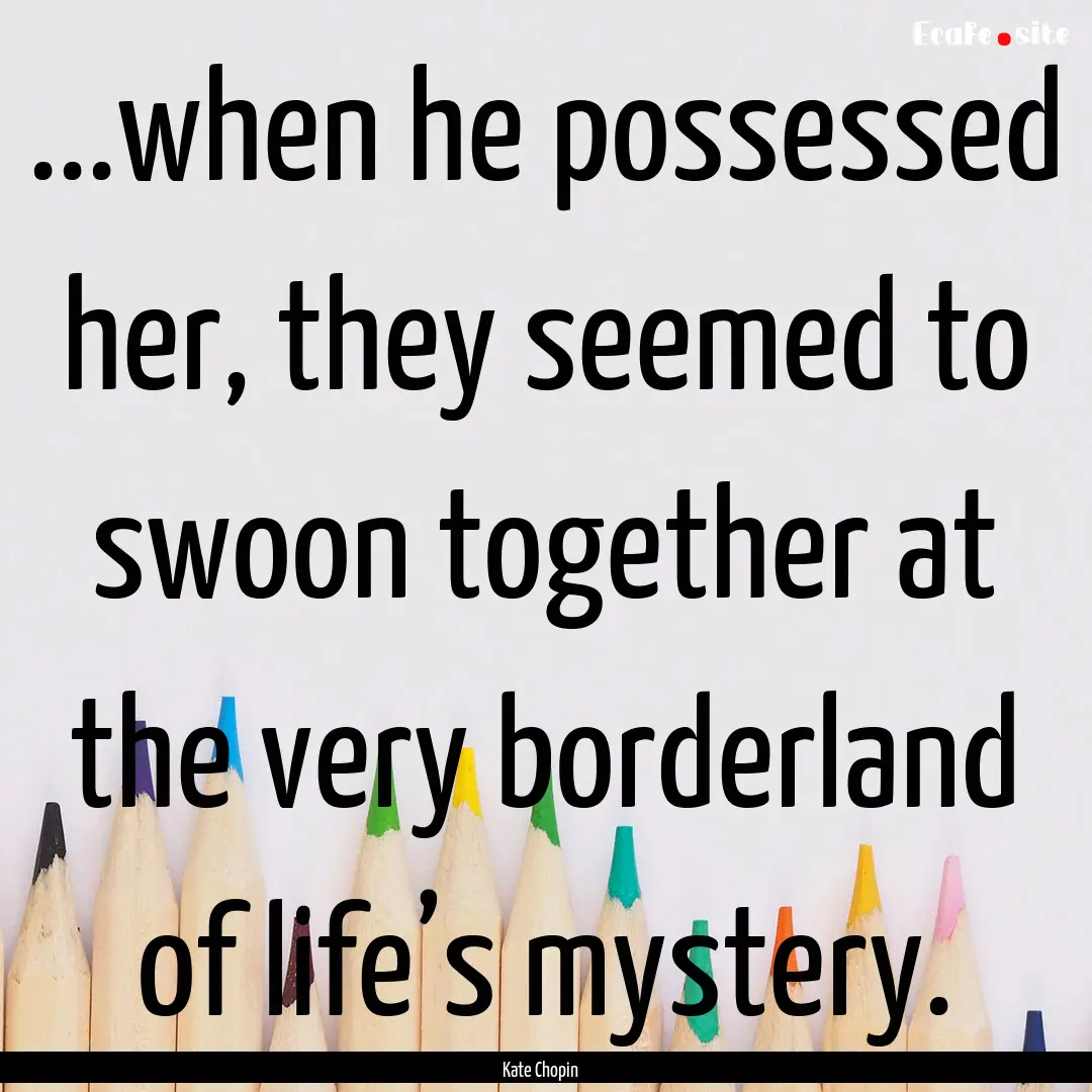 ...when he possessed her, they seemed to.... : Quote by Kate Chopin