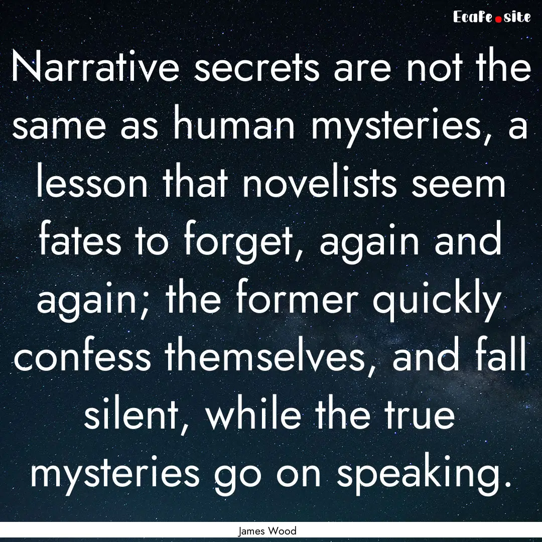 Narrative secrets are not the same as human.... : Quote by James Wood